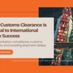 Why Customs Clearance Is Critical to International Trade Success